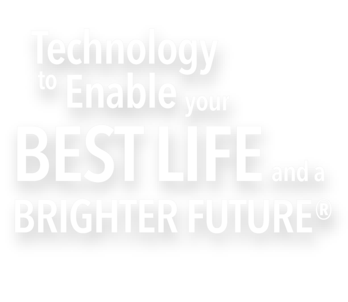 Technology to Enable your Best Life and a Brighter Future®